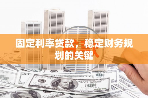 玉里固定利率贷款，稳定财务规划的关键