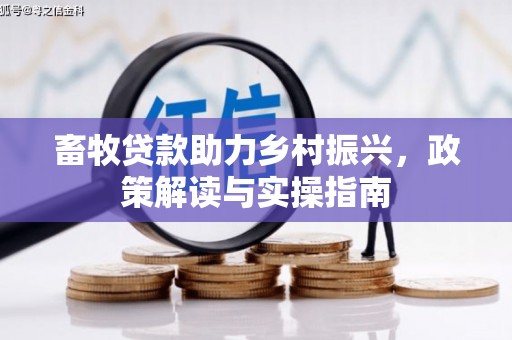 玉里畜牧贷款助力乡村振兴，政策解读与实操指南