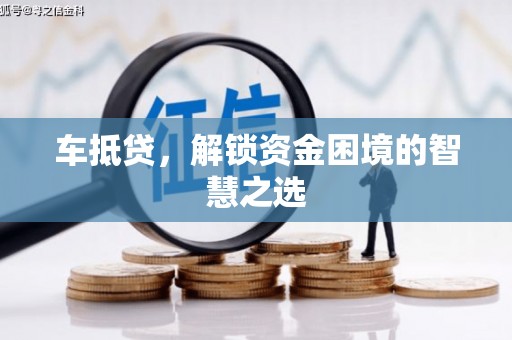 玉里车抵贷，解锁资金困境的智慧之选