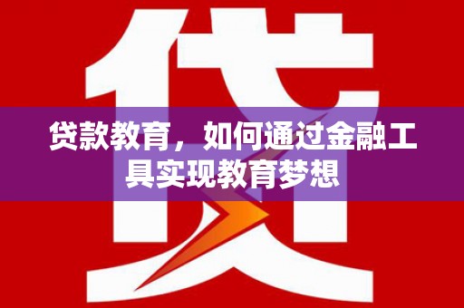 玉里贷款教育，如何通过金融工具实现教育梦想