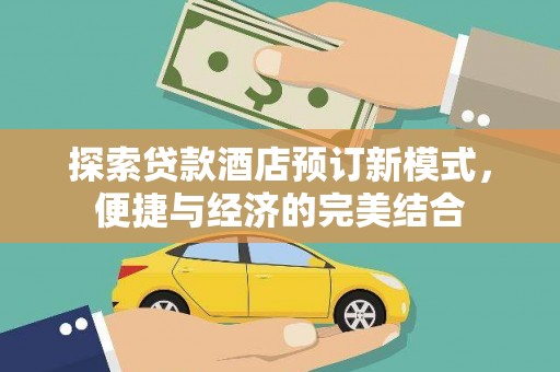 玉里探索贷款酒店预订新模式，便捷与经济的完美结合