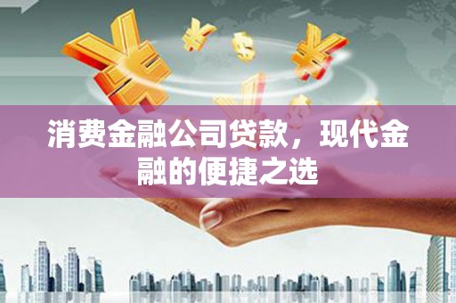 玉里消费金融公司贷款，现代金融的便捷之选