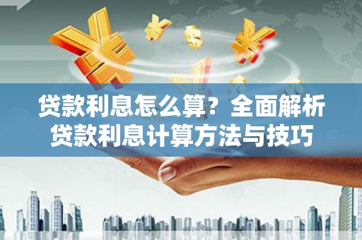 玉里贷款利息怎么算？全面解析贷款利息计算方法与技巧